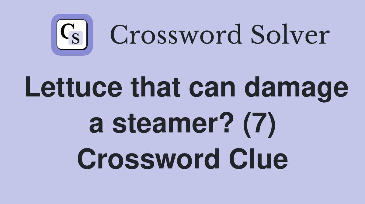 Lettuce that can damage a steamer? (7) Crossword Clue Answers